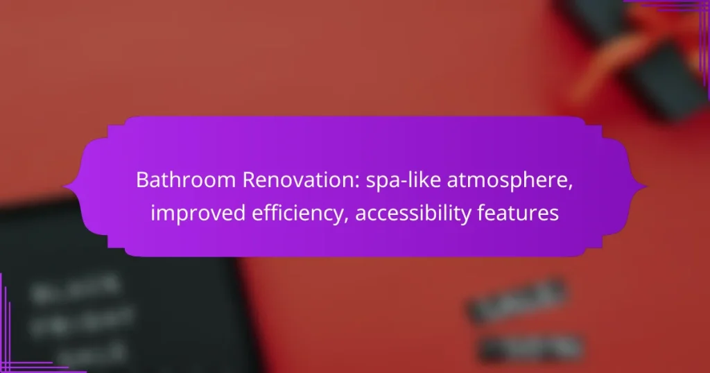 Bathroom Renovation: spa-like atmosphere, improved efficiency, accessibility features