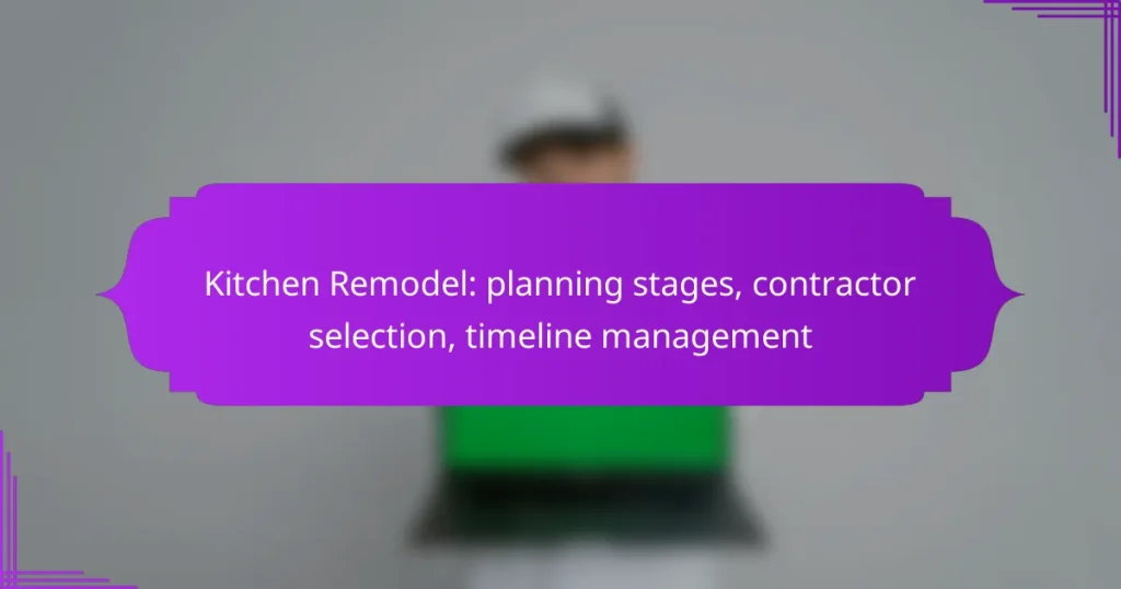 Kitchen Remodel: planning stages, contractor selection, timeline management