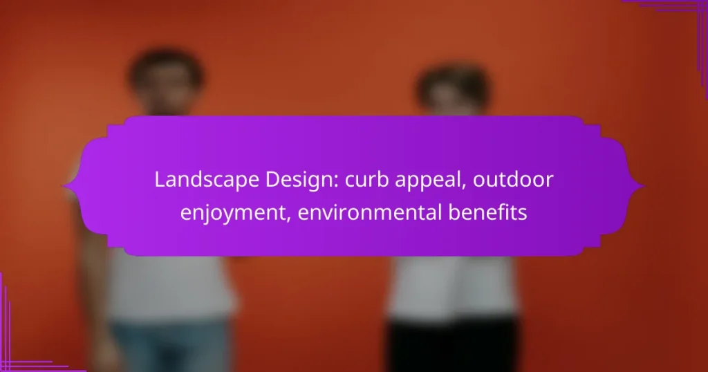Landscape Design: curb appeal, outdoor enjoyment, environmental benefits