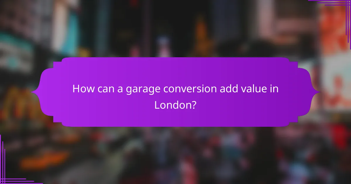 How can a garage conversion add value in London?