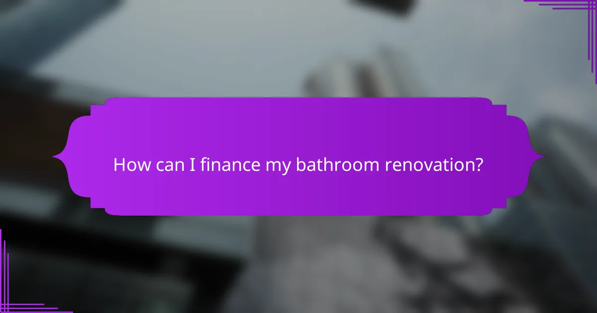 How can I finance my bathroom renovation?