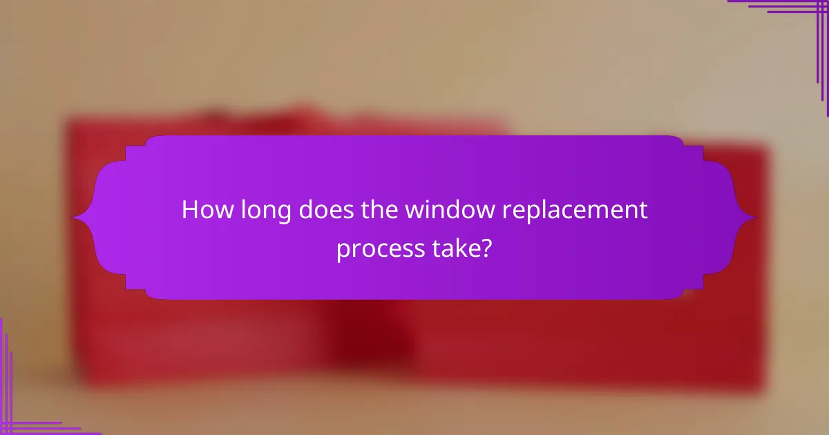 How long does the window replacement process take?
