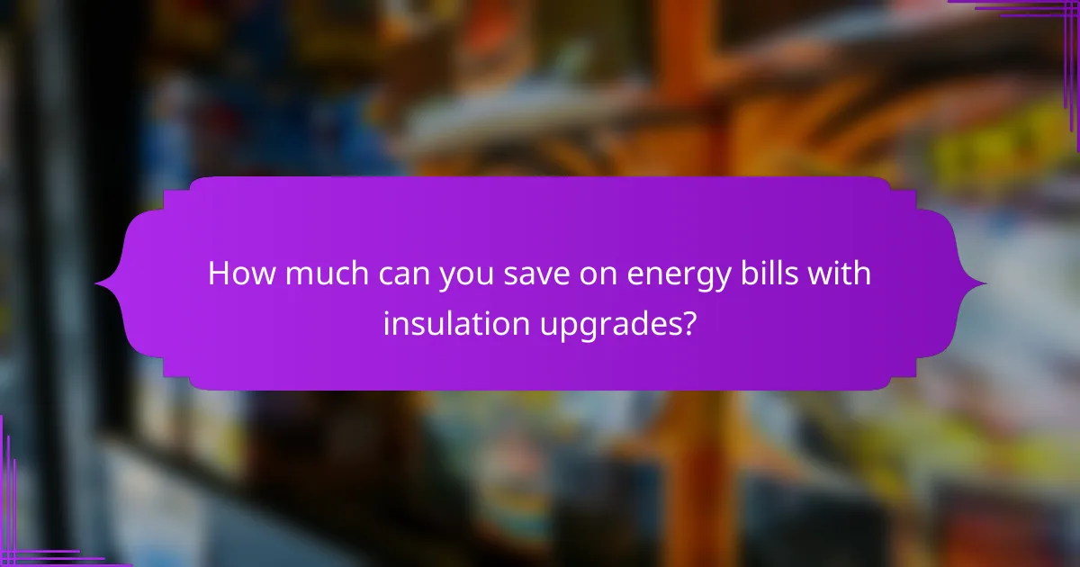 How much can you save on energy bills with insulation upgrades?