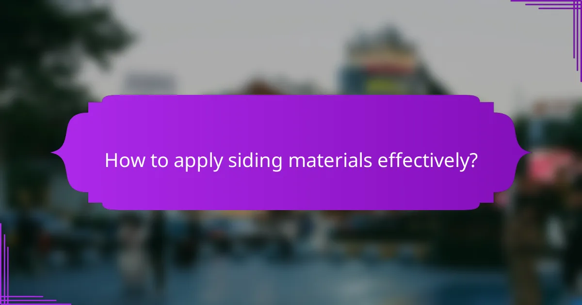 How to apply siding materials effectively?