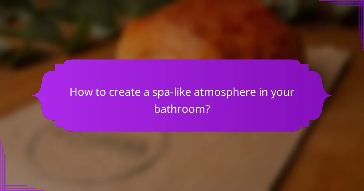 How to create a spa-like atmosphere in your bathroom?