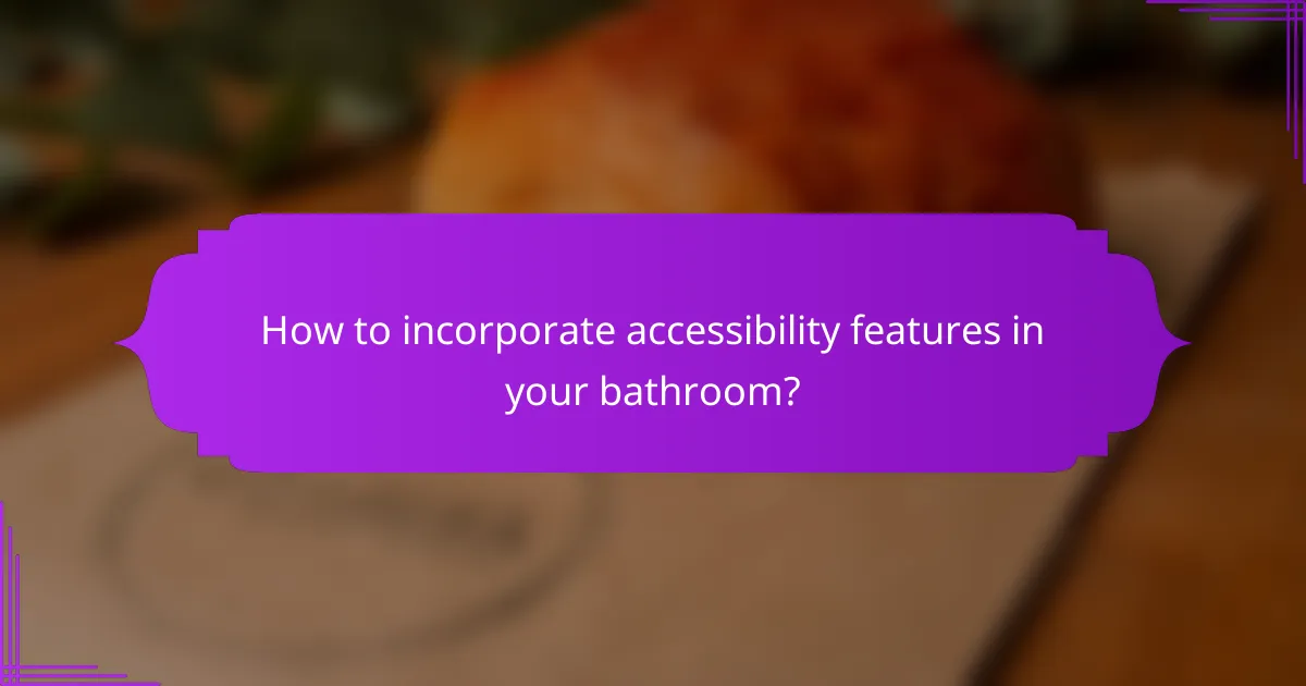 How to incorporate accessibility features in your bathroom?