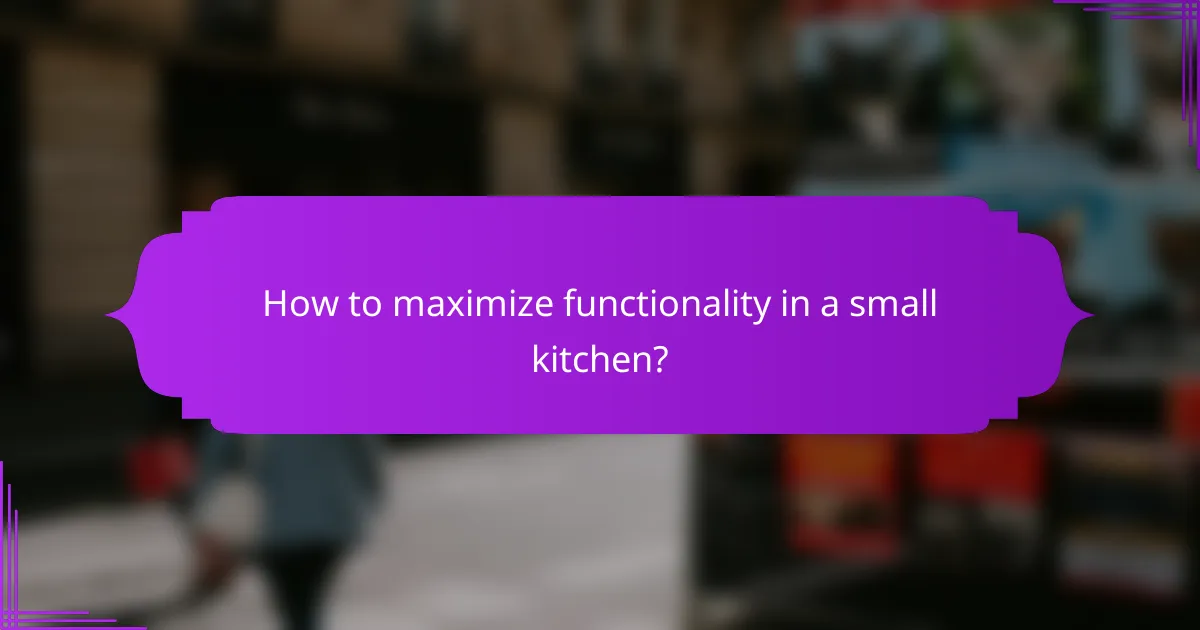 How to maximize functionality in a small kitchen?