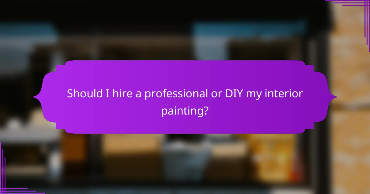 Should I hire a professional or DIY my interior painting?