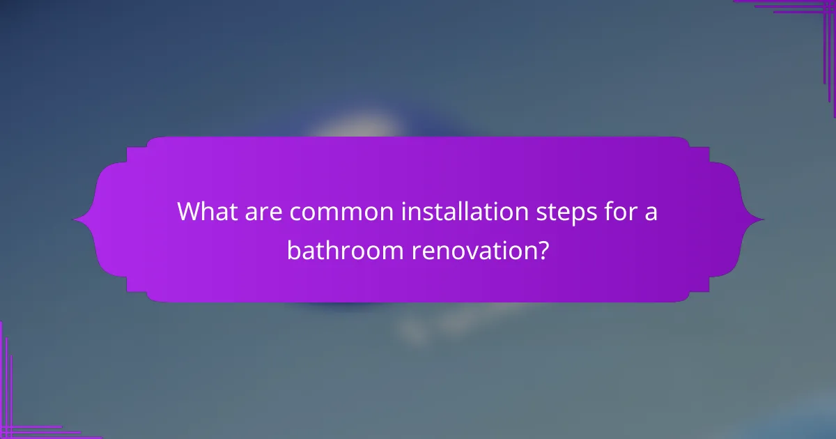 What are common installation steps for a bathroom renovation?