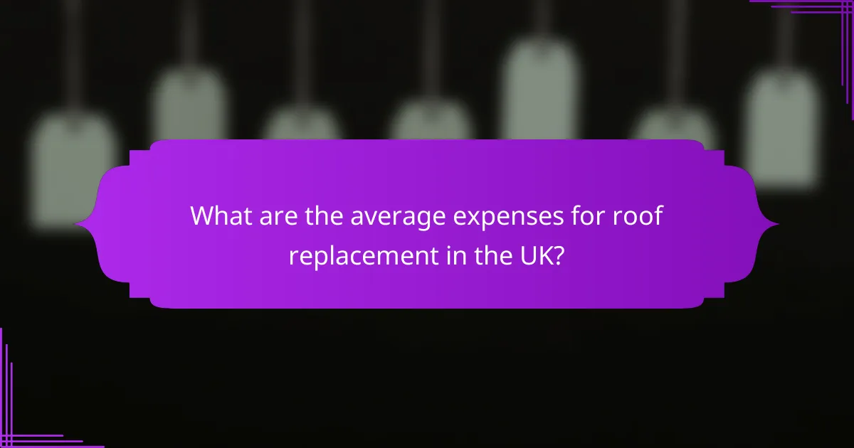 What are the average expenses for roof replacement in the UK?