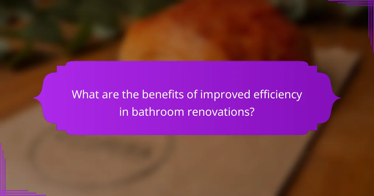 What are the benefits of improved efficiency in bathroom renovations?