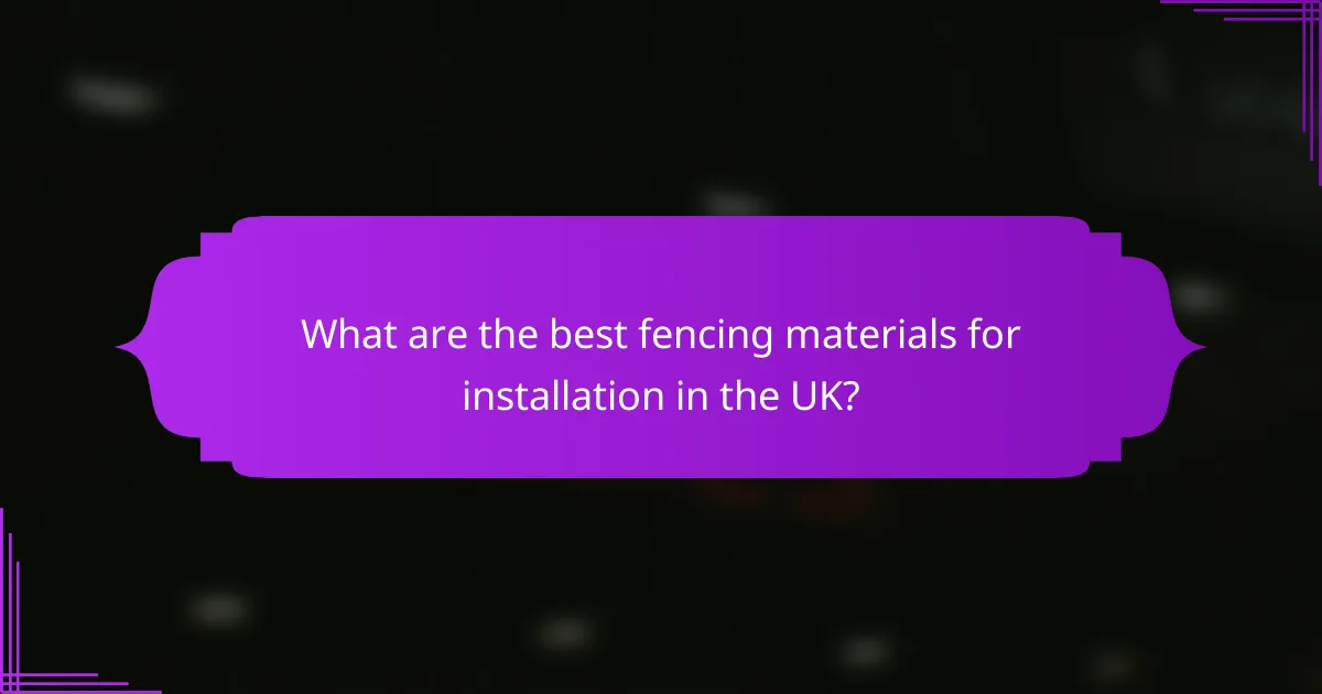 What are the best fencing materials for installation in the UK?