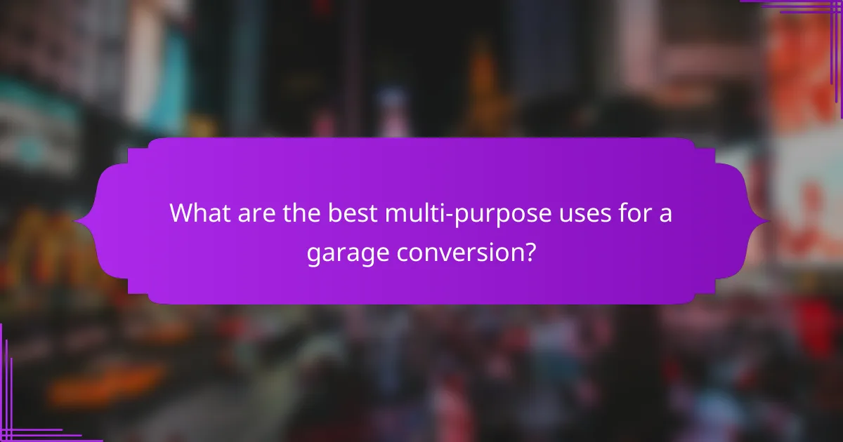 What are the best multi-purpose uses for a garage conversion?