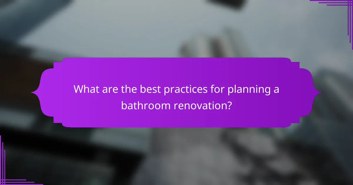 What are the best practices for planning a bathroom renovation?