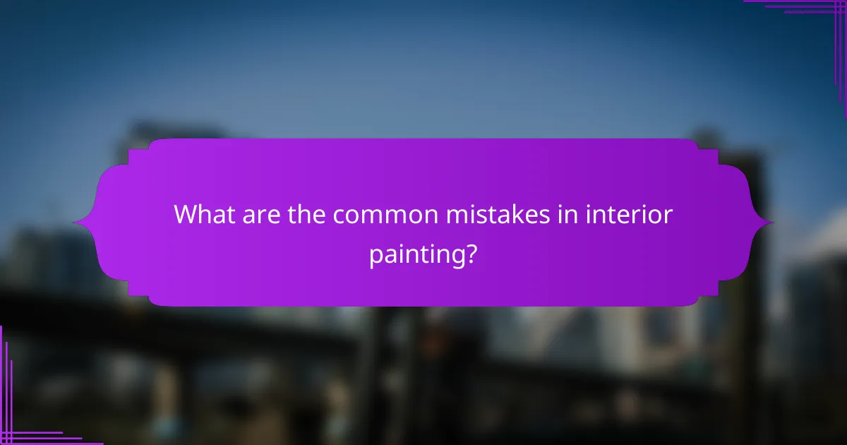 What are the common mistakes in interior painting?