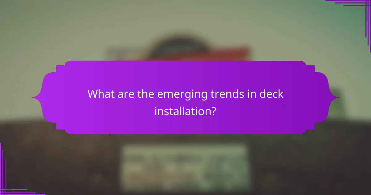 What are the emerging trends in deck installation?