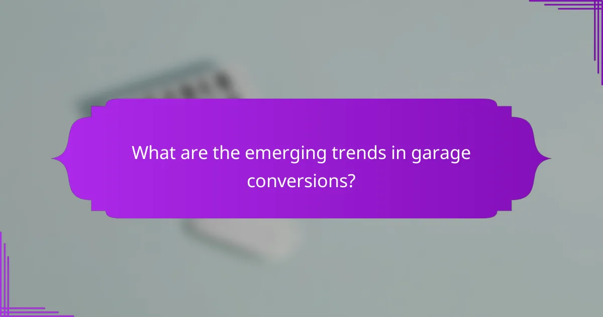 What are the emerging trends in garage conversions?