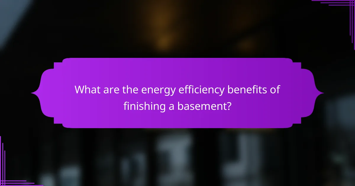 What are the energy efficiency benefits of finishing a basement?