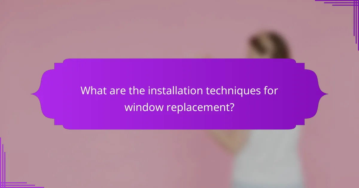 What are the installation techniques for window replacement?