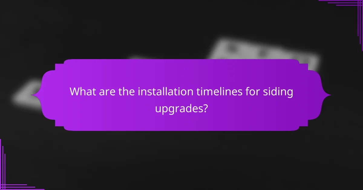 What are the installation timelines for siding upgrades?