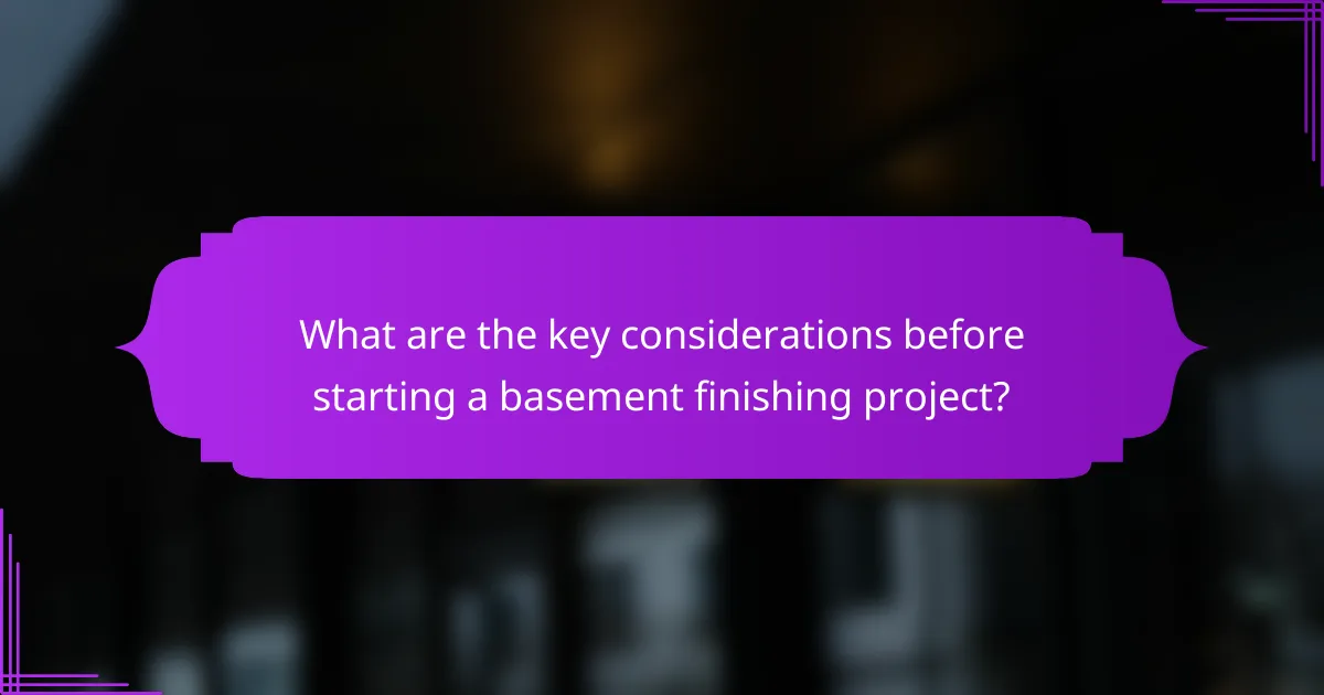 What are the key considerations before starting a basement finishing project?