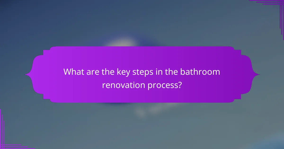What are the key steps in the bathroom renovation process?