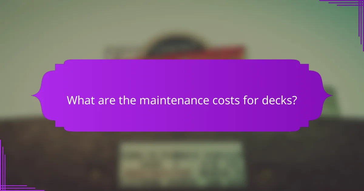 What are the maintenance costs for decks?