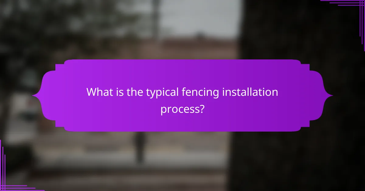 What is the typical fencing installation process?