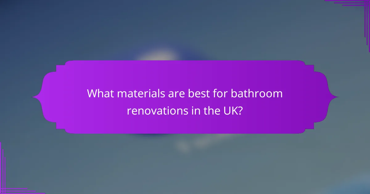 What materials are best for bathroom renovations in the UK?