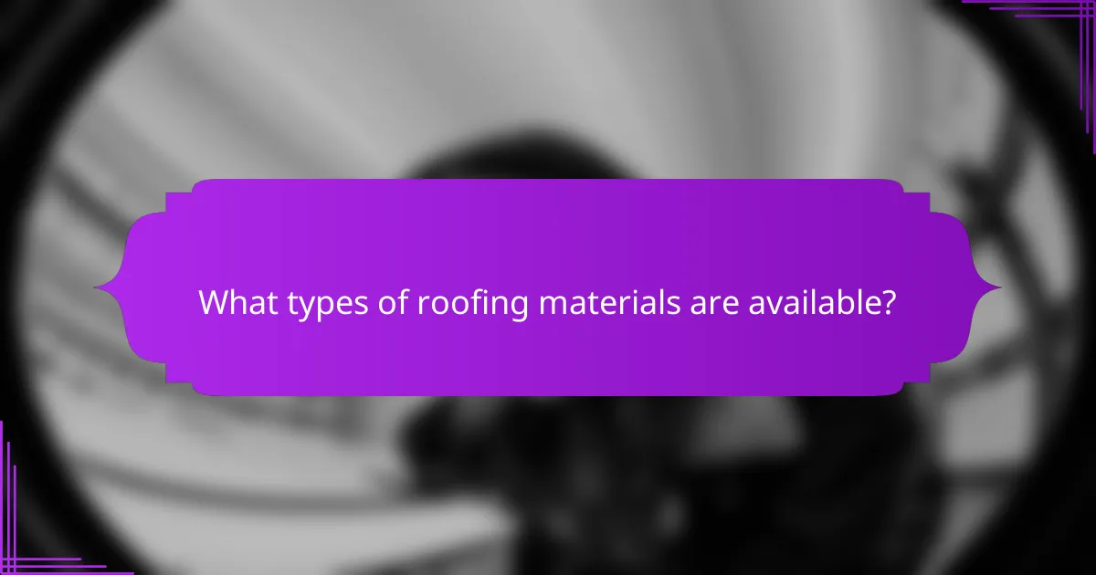 What types of roofing materials are available?